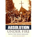 Absolution Under Fire: 3 Years with the Famous Irish Brigade (Abridged, Annotated) (Civil War Book 10)