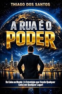 Livro A RUA É O PODER: Do Caixa ao Mundo | A Estratégia que Vende Qualquer Coisa em Qualquer Lugar!