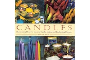 Candles: Illuminating Ideas for Creative Candle-Making and Enchanting Displays