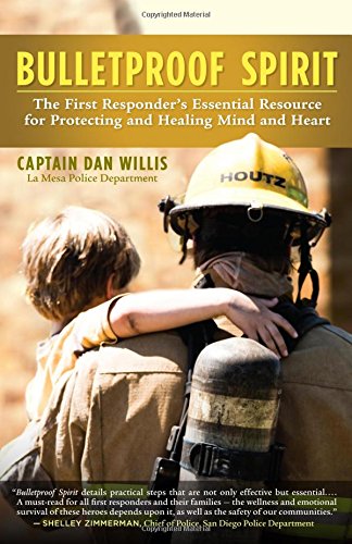 Download Bulletproof Spirit: The First Responder's Essential Resource for Protecting and Healing Mind and Heart