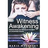 Witness Awakening: Finding peace and Healing in the Midst of Childhood Trauma