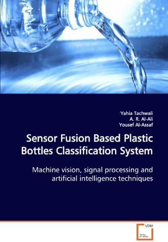 Sensor Fusion Based Plastic Bottles Classification System: Machine vision, signal processing and artificial intelligence techniques