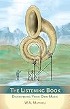 The Listening Book: Discovering Your Own Music by W. A. Mathieu