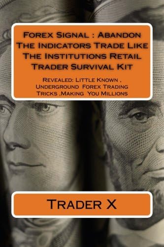 Forex Signal : Abandon The Indicators Trade Like The Institutions Retail Trader Survival Kit: Abandon The Indicators Trade Like The Institutions Retail Trader Survival Kit Paperback – August 26, 2012