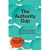 The Authority Gap: Why Women Are Still Taken Less Seriously Than Men, and What We Can Do About It