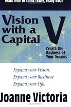 Vision with a Capital V: Create the Business of Your Dreams