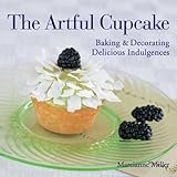 The Artful Cupcake: Baking & Decorating Delicious Indulgences by 