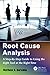 Root Cause Analysis: A Step-By-Step Guide to Using the Right Tool at the Right Time
