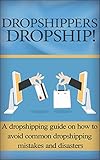 Dropshipping: Dropshipping guide for beginners on how to avoid common dropshipping mistakes and disasters (Dropshipping Basics for Beginners Book 1)