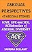 ASEXUAL PERSPECTIVES: 47 ASEXUAL STORIES: LOVE, LIFE and SEX, ACElebration of ASEXUAL DIVERSITY by Sandra Bellamy