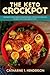 The Keto Crockpot: 100 Simple And Delicious Ketogenic Crock Pot Recipes To Help You Lose Weight Fast