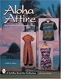 Aloha Attire: Hawaiian Dress in the Twentieth Century (Schiffer Book for Collectors with Price Guide by