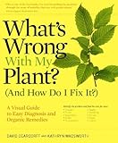 What's Wrong With My Plant? (And How Do I Fix It?): A Visual Guide to Easy Diagnosis and Organic Remedies, David Deardorff, Kathryn Wadsworth, 0881929611
