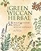 The Green Wiccan Herbal: 52 magical herbs, plus spells and witchy rituals by Silja