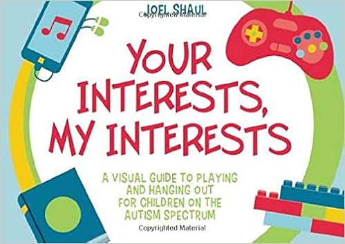 Your Interests, My Interests: A Visual Guide to Playing and Hanging Out for Children on the Autism Spectrum