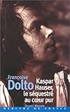 Kaspar Hauser, le séquestré au cœur pur by