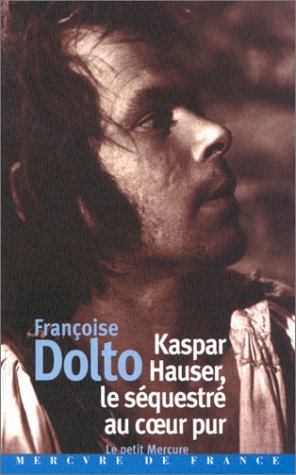 Kaspar Hauser, le sÃ©questrÃ© au cÂœur pur by Anselm von Feuerbach, FranÃ§oise Dolto