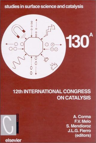 12th International Congress on Catalysis: Proceedings of the 12th Icc, Granada, Spain, July 9-14, 2000: v. 130 (Studies in Surface Science and Catalysis)