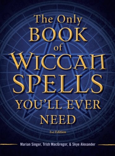 The Only Book of Wiccan Spells You'll Ever Need, Second Edition by Marian Singer