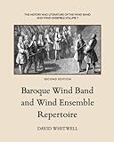The History and Literature of the Wind Band and Wind Ensemble: Baroque Wind Band and Wind Ensemble R by Dr David Whitwell, Craig Dabelstein