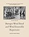 The History and Literature of the Wind Band and Wind Ensemble: Baroque Wind Band and Wind Ensemble R by Dr David Whitwell, Craig Dabelstein