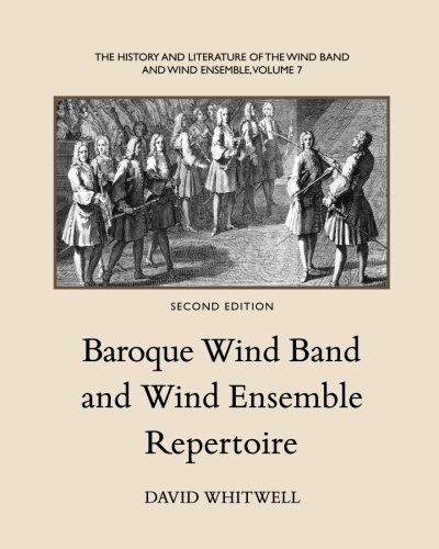 The History and Literature of the Wind Band and Wind Ensemble: Baroque Wind Band and Wind Ensemble R by Dr David Whitwell