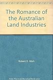 Front cover for the book The Romance of the Australian Land Industries by ROBERT D WATT