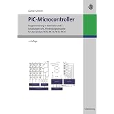 PIC-Microcontroller: Programmierung in Assembler und C - Schaltungen und Anwendungsbeispiele f&uuml;r die Familien PIC18, PIC16, PIC12, PIC10 (German Edition)
