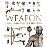 Weapon: A Visual History of Arms and Armor