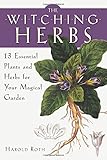 The Witching Herbs: 13 Essential Plants and Herbs for Your Magical Garden by Harold Roth