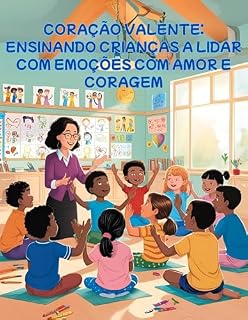 Livro CORAÇÃO VALENTE: ENSINANDO CRIANÇAS A LIDAR COM EMOÇÕES COM AMOR E CORAGEM