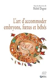 L' art d'accommoder embryons, foetus et bébés