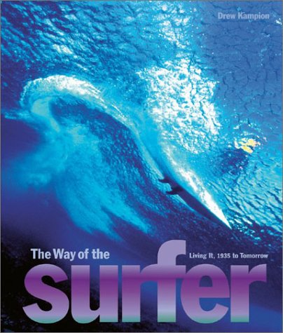 The Way of the Surfer: Living It, 1935 to Tomorrow by Drew Kampion