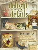 Delight in the Details: 40+ Techniques for Charming Embellishments and Accents by Lisa M. Pace