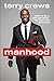 Manhood: How to Be a Better Man-or Just Live with One - Book by Terry Crews