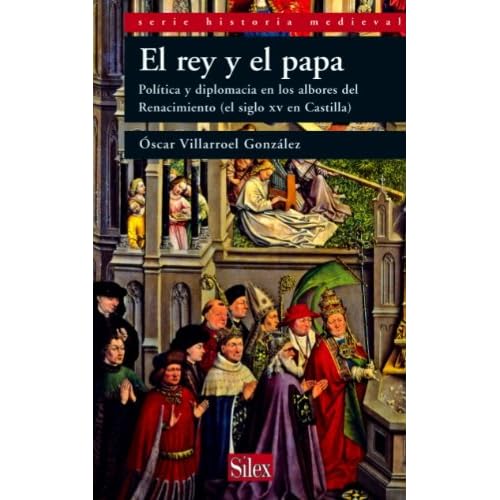 El rey y el papa. Política y diplomacia en los albores del Renacimiento (el siglo XV en Castilla) (Historia Medieval)