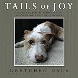 Tails of Joy: Stories of Special Needs Animals and the People Who Adopted Them by Gretchen Dale