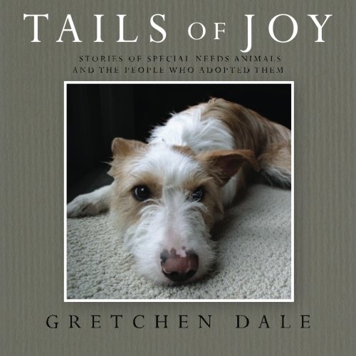 Tails of Joy: Stories of Special Needs Animals and the People Who Adopted Them by Gretchen Dale