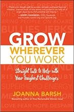 Grow Wherever You Work: Straight Talk to Help with Your Toughest Challenges