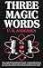 Three Magic Words: The Key to Power, Peace and Plenty by U. S. Andersen