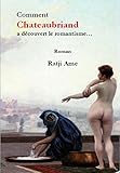 Image de Comment Chateaubriand a découvert le romantisme: Roman (French Edition)