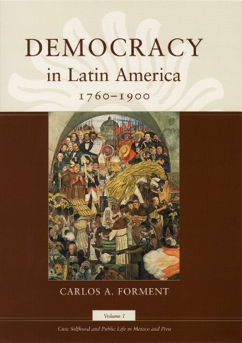 Democracy in Latin America, 1760-1900: Volume 1, Civic Selfhood and Public Life in Mexico and Peru (Morality and Society Series)