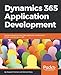 Dynamics 365 Application Development: Master professional-level CRM application development for Microsoft Dynamics 365 by Deepesh Somani, Nishant Rana