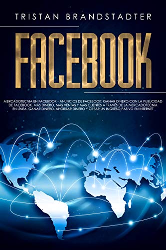 Facebook: Mercadotecnia en Facebook - Anuncios de Facebook: Ganar dinero con la publicidad de Facebook. Más dinero, más ventas y...