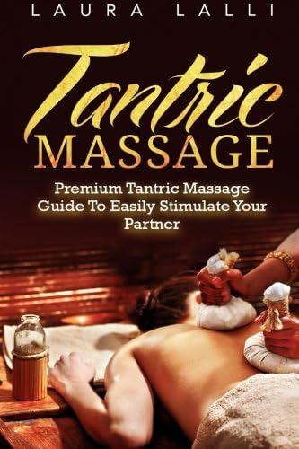 Tantric Massage: Premium Tantric Massage Guide To Easily Stimulate Your Partner (Tantric Massage special handbook series) Paperback – August 17, 2015