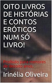 Livro OITO LIVROS DE HISTÓRIAS E CONTOS ERÓTICOS NUM SÓ LIVRO!: Proibido para menores de dezoito anos.