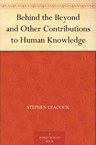 Behind the Beyond and Other Contributions to Human Knowledge by Stephen Leacock