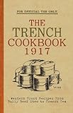 The Trench Cook Book 1917: Western Front Recipes from Bully Beef Pie to Trench Tea by 