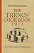 The Trench Cook Book 1917: Western Front Recipes from Bully Beef Pie to Trench Tea by 