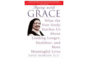 Aging with Grace: What the Nun Study Teaches Us About Leading Longer, Healthier, and More Meaningful Lives